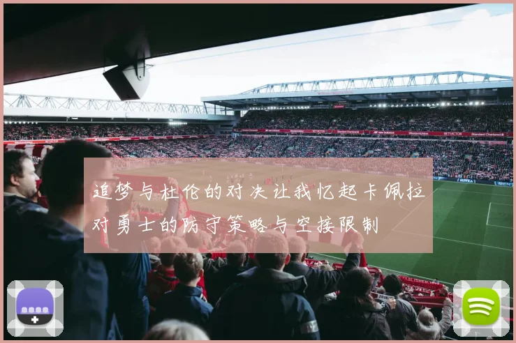 追梦与杜伦的对决让我忆起卡佩拉对勇士的防守策略与空接限制