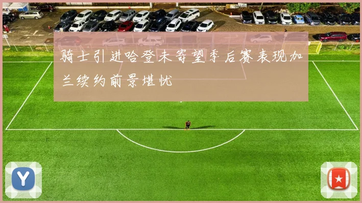 骑士引进哈登未寄望季后赛表现加兰续约前景堪忧